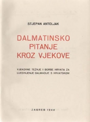 Antoljak Stjepan: Dalmatinsko pitanje kroz vjekove. Vjekovne težnje i borbe Hrvata za ujedinjenje Dalmacije s Hrvatskom